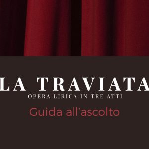 Guida all’Ascolto de La Traviata di Giuseppe Verdi