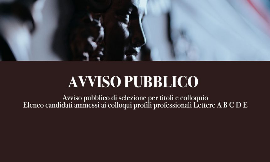 [Aggiornato] Avviso pubblico di selezione per titoli e colloquio – Elenco candidati ammessi ai colloqui profili professionali Lettere da A a K