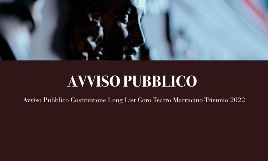 Avviso di selezione pubblica per la costituzione di una long list per coristi da impiegare nella programmazione lirica del triennio 2022-2024 del Teatro Marrucino – Elenco dei candidati idonei